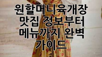 원할머니육개장: 맛집 정보부터 메뉴까지 완벽 가이드